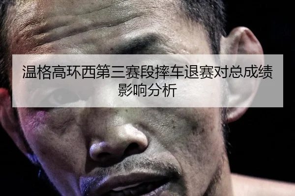 温格高环西第三赛段摔车退赛对总成绩影响分析