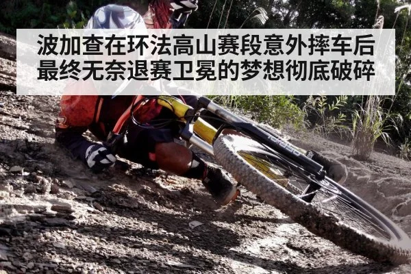 波加查在环法高山赛段意外摔车后最终无奈退赛卫冕的梦想彻底破碎