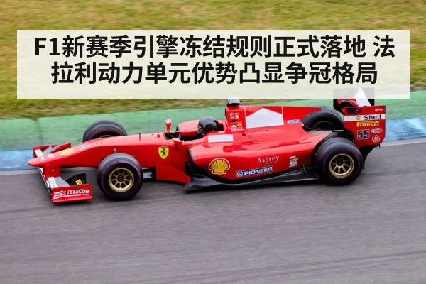 F1新赛季引擎冻结规则正式落地 法拉利动力单元优势凸显争冠格局